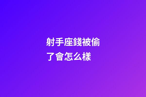 射手座錢被偷了會怎么樣-第1張-星座運勢-玄機派
