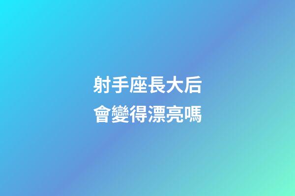 射手座長大后會變得漂亮嗎-第1張-星座運勢-玄機派