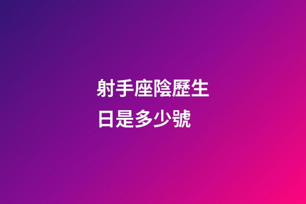 射手座陰歷生日是多少號-第1張-星座運勢-玄機派