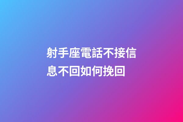 射手座電話不接信息不回如何挽回-第1張-星座運(yùn)勢(shì)-玄機(jī)派