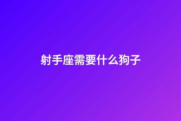 射手座需要什么狗子