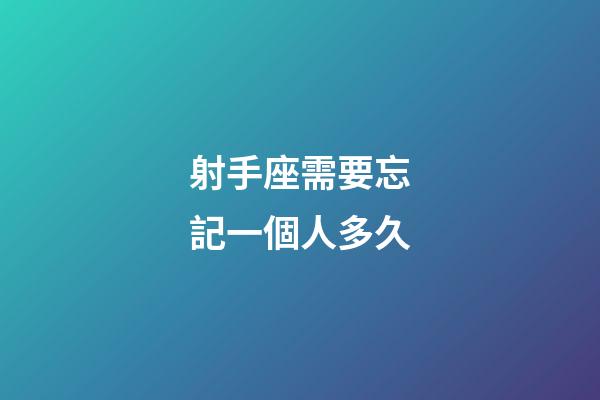 射手座需要忘記一個人多久-第1張-星座運勢-玄機派