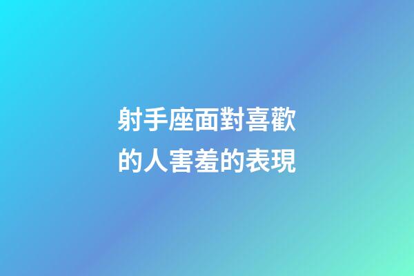 射手座面對喜歡的人害羞的表現-第1張-星座運勢-玄機派