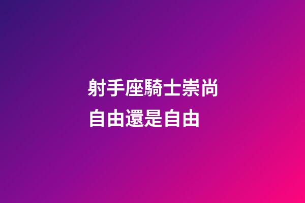 射手座騎士崇尚自由還是自由-第1張-星座運勢-玄機派