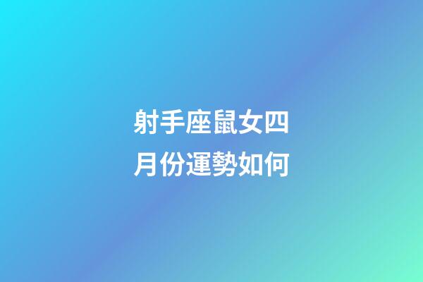 射手座鼠女四月份運勢如何-第1張-星座運勢-玄機(jī)派