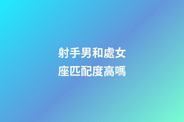 射手男和處女座匹配度高嗎-第1張-星座運(yùn)勢(shì)-玄機(jī)派