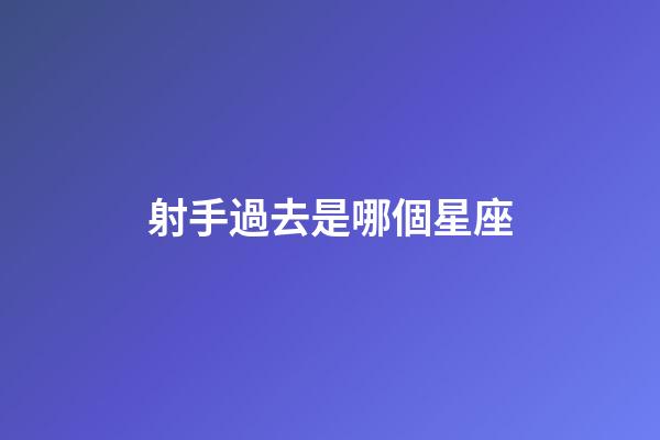 射手過去是哪個星座-第1張-星座運勢-玄機派