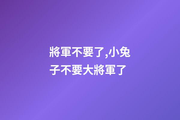將軍不要了,小兔子不要大將軍了-第1張-觀點-玄機派