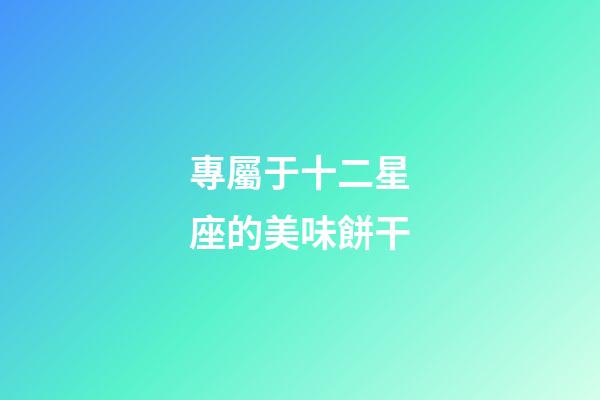 專屬于十二星座的美味餅干-第1張-星座運(yùn)勢-玄機(jī)派