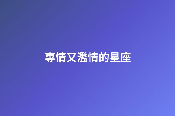專情又濫情的星座-第1張-星座運勢-玄機派