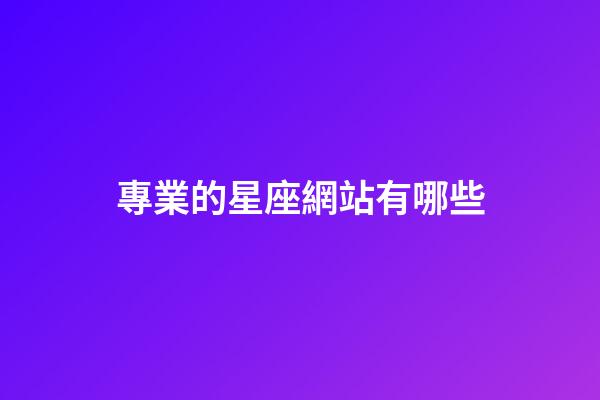 專業的星座網站有哪些-第1張-星座運勢-玄機派
