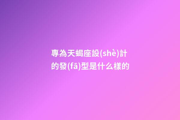 專為天蝎座設(shè)計的發(fā)型是什么樣的-第1張-星座運勢-玄機派