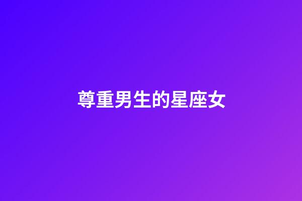 尊重男生的星座女-第1張-星座運勢-玄機派
