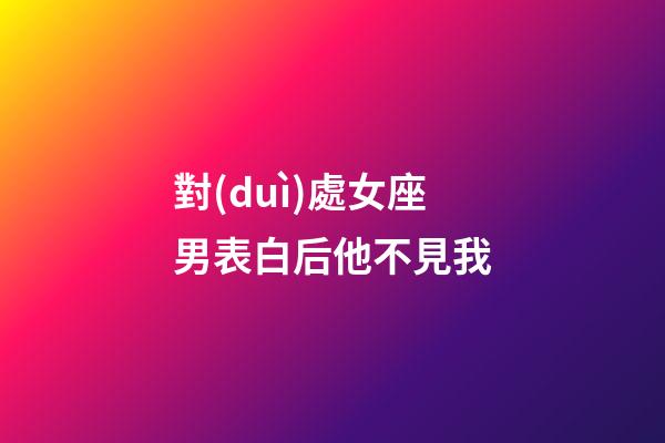 對(duì)處女座男表白后他不見我-第1張-星座運(yùn)勢-玄機(jī)派