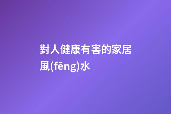 對人健康有害的家居風(fēng)水