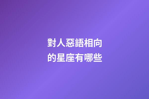 對人惡語相向的星座有哪些