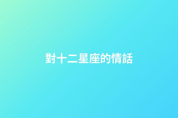 對十二星座的情話-第1張-星座運勢-玄機派