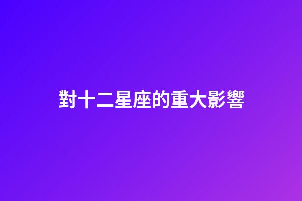 對十二星座的重大影響-第1張-星座運勢-玄機派