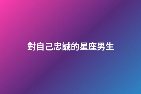 對自己忠誠的星座男生-第1張-星座運勢-玄機派