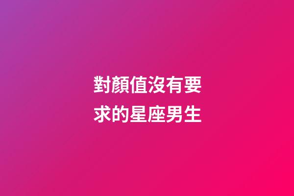 對顏值沒有要求的星座男生-第1張-星座運勢-玄機派