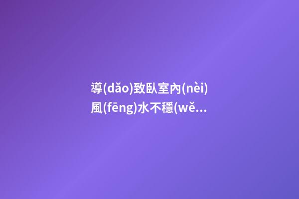 導(dǎo)致臥室內(nèi)風(fēng)水不穩(wěn)定的原因都有哪些？