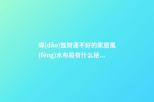 導(dǎo)致財運不好的家居風(fēng)水布局有什么秘密