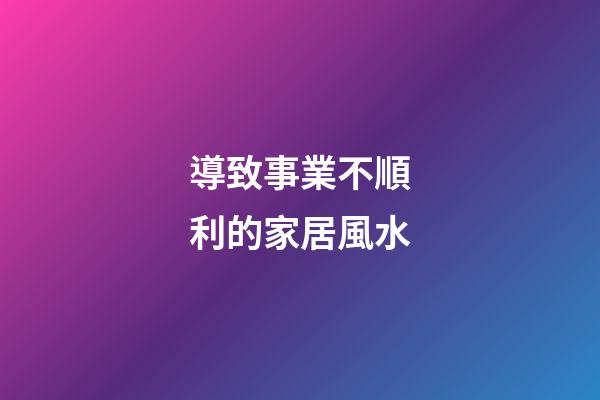 導致事業不順利的家居風水