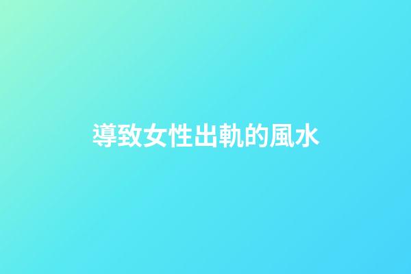 導致女性出軌的風水