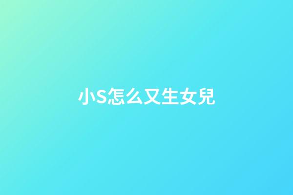 小S怎么又生女兒