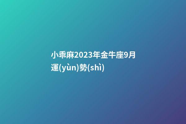 小乖麻2023年金牛座9月運(yùn)勢(shì)