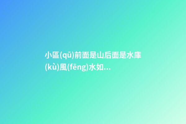小區(qū)前面是山后面是水庫(kù)風(fēng)水如何