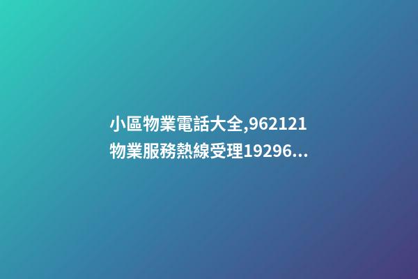 小區物業電話大全,962121物業服務熱線受理19296件-第1張-觀點-玄機派