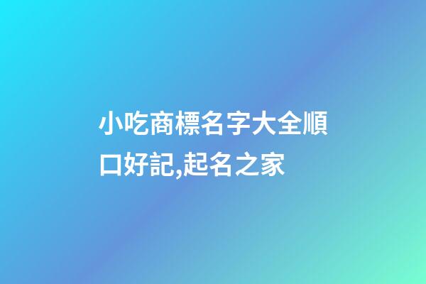 小吃商標名字大全順口好記,起名之家-第1張-商標起名-玄機派