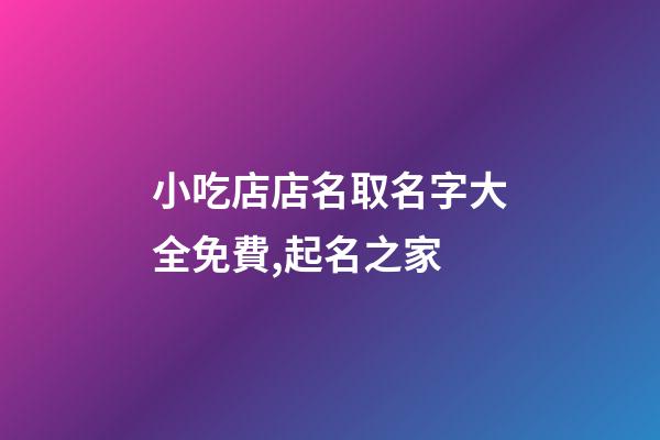 小吃店店名取名字大全免費,起名之家-第1張-店鋪起名-玄機派