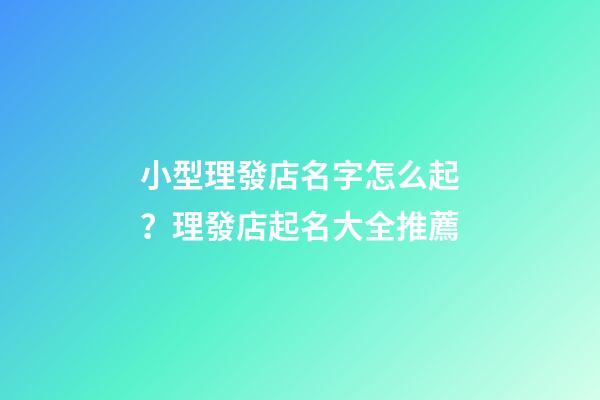 小型理發店名字怎么起？理發店起名大全推薦-第1張-店鋪起名-玄機派