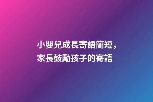 小嬰兒成長寄語簡短，家長鼓勵孩子的寄語-第1張-觀點-玄機派