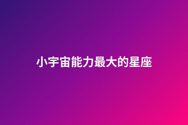 小宇宙能力最大的星座-第1張-星座運勢-玄機派