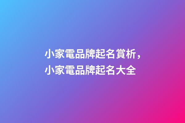 小家電品牌起名賞析，小家電品牌起名大全-第1張-商標起名-玄機派