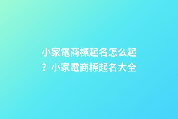小家電商標起名怎么起？小家電商標起名大全-第1張-商標起名-玄機派