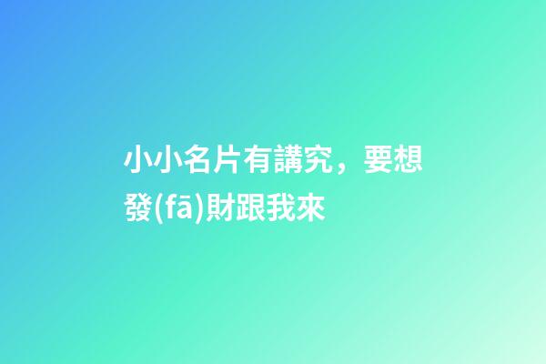 小小名片有講究，要想發(fā)財跟我來