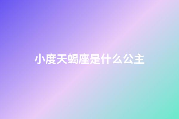 小度天蝎座是什么公主-第1張-星座運勢-玄機派
