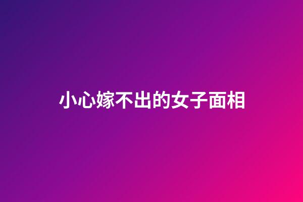 小心嫁不出的女子面相