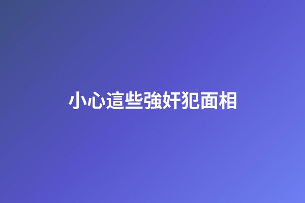 小心這些強奸犯面相