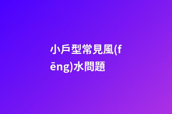 小戶型常見風(fēng)水問題
