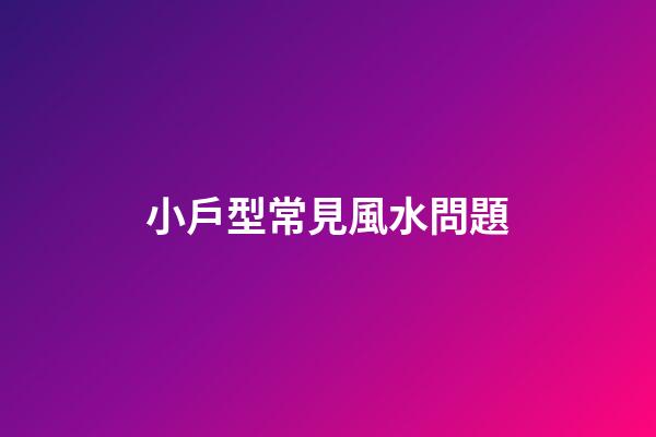 小戶型常見風水問題