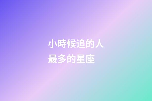 小時候追的人最多的星座-第1張-星座運勢-玄機派