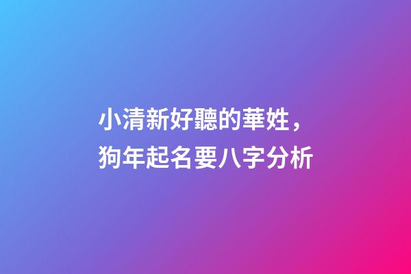 小清新好聽的華姓，狗年起名要八字分析