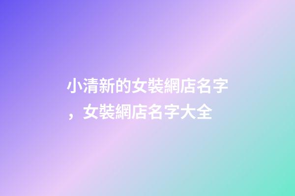 小清新的女裝網店名字，女裝網店名字大全