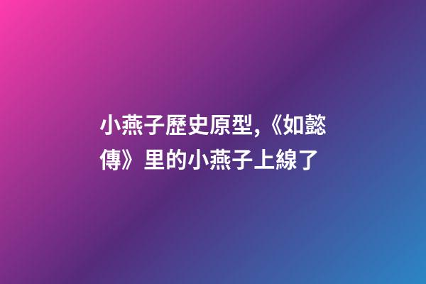 小燕子歷史原型,《如懿傳》里的小燕子上線了-第1張-觀點-玄機派
