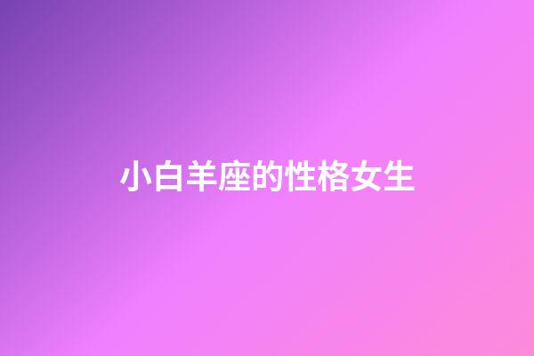 小白羊座的性格女生-第1張-星座運勢-玄機派
